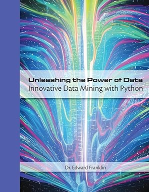 unleashing the power of data innovative data mining with python 1st edition edward franklin 177890047x,