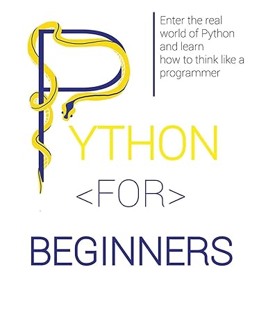 python for beginners enter the real world of python and learn how to think like a programmer 1st edition