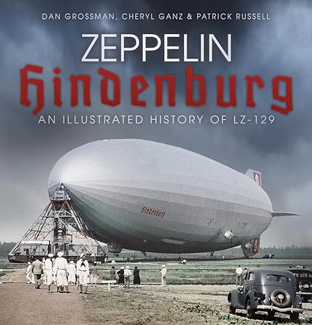 zeppelin hindenburg an illustrated history of lz 129 2nd edition dan grossman ,cheryl ganz ,patrick russell