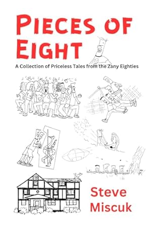Pieces Of Eight A Collection Of Priceless Tales From The Zany Eighties