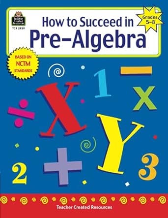 how to succeed in pre algebra grades 5-8 1st edition charles shields 157690959x, 978-1576909591