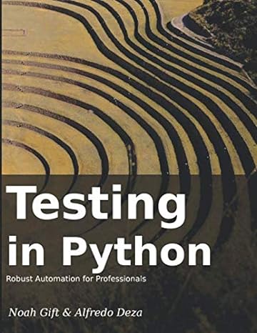 testing in python robust testing for professionals 1st edition noah gift ,alfredo deza 979-8616960641
