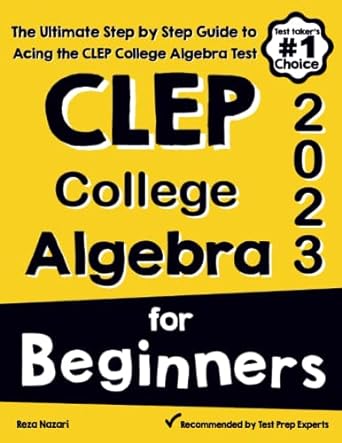 clep college algebra for beginners the ultimate step by step guide to acing the clep college algebra test