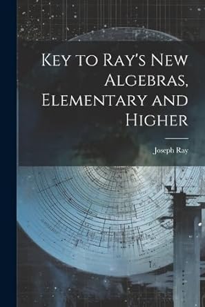 key to ray s new algebras elementary and higher 1st edition ray joseph 1021244481, 978-1021244482