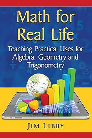 math for real life teaching practical uses for algebra geometry and trigonometry 1st edition jim libby