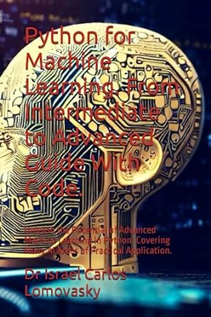 python for machine learning from intermediate to advanced guide with code unleash the potential of advanced