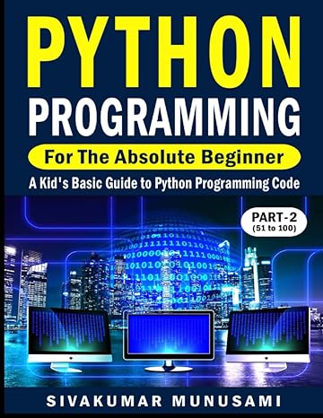 python programming for the absolute beginner a kids basic guide to python programming code 1st edition