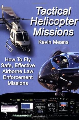 tactical helicopter missions how to fly safe effective airborne law enforcement missions 1st edition kevin p