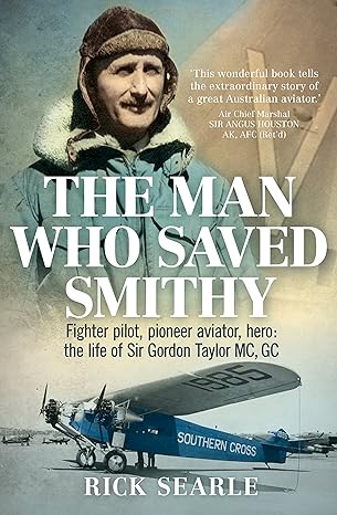 the man who saved smithy fighter pilot pioneer aviator hero the life of sir gordon taylor gc mc 1st edition