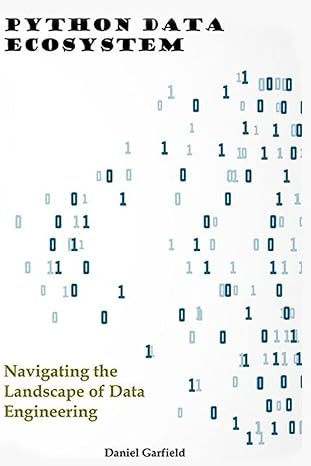 python data ecosystem navigating the landscape of data engineering 1st edition daniel garfield 979-8862085891
