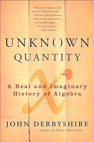 unknown quantity a real and imaginary history of algebra 1st edition john derbyshire 0452288533,