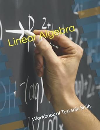 linear algebra workbook of testable skills 1st edition jeffrey beyerl 979-8672695747