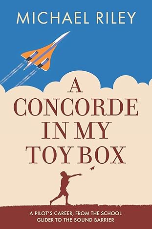 a concorde in my toy box a pilots career from the school glider to the sound barrier 1st edition mike riley