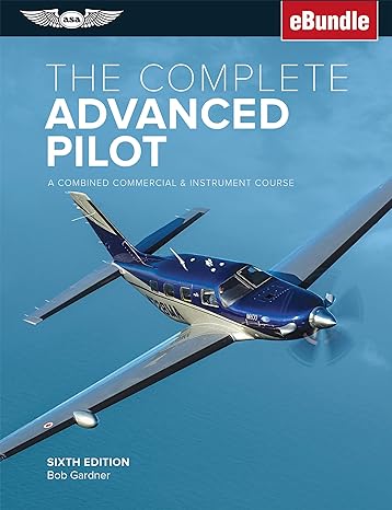 the complete advanced pilot a combined commercial and instrument course 6th edition bob gardner 1619548577,