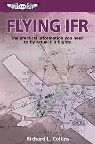 flying ifr the practical information you need to fly actual ifr flights 4th edition richard l collins