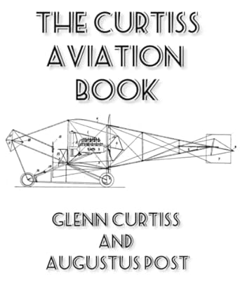 the curtiss aviation book 1st edition glenn h curtiss ,augustus post ,paul w beck ,theodore g ellyson ,hugh