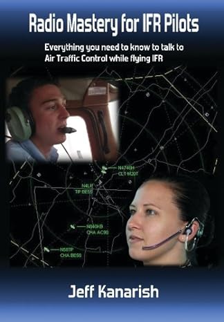 radio mastery for ifr pilots everything you need to know to talk to air traffic control while flying ifr 1st