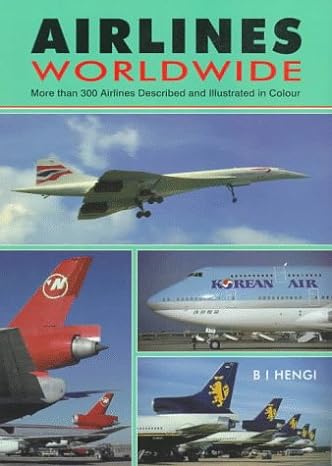 airlines worldwide more than 300 airlines described and illustrated in colour 2nd edition b i hengi ,neil