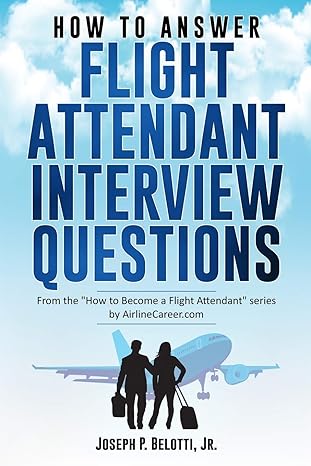 how to answer flight attendant interview questions 2017 edition 1st edition joseph p belotti jr 1973296845,