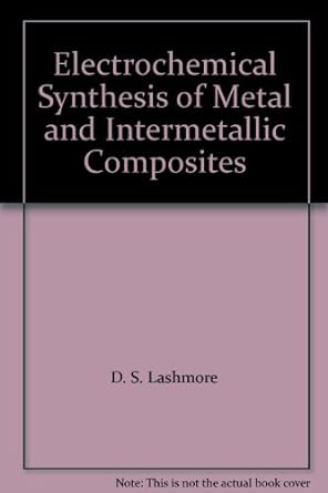 electrochemical synthesis of metal and intermetallic composites 1st edition d s lashmore b008w1gw5q