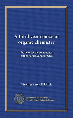 a third year course of organic chemistry the heterocyclic compounds carbohydrates and terpenes 1st edition