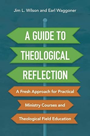 a guide to theological reflection a fresh approach for practical ministry courses and theological field