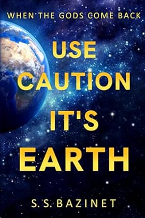 use caution its earth  s s bazinet 979-8372865563