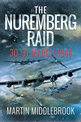 the nuremberg raid 30 31 march 1944 1st edition martin middlebrook 1526774909, 978-1526774903