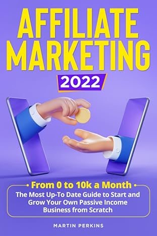 affiliate marketing 2022 from 0 to 10k a month the most up to date guide to start and grow your own passive