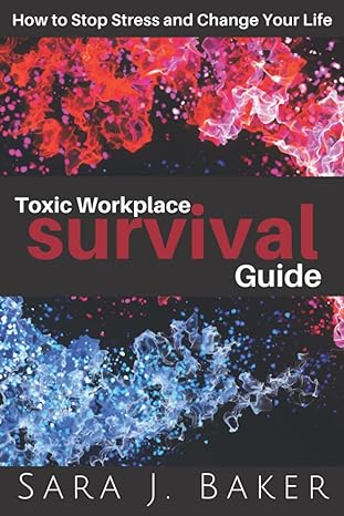 toxic workplace survival guide how to stop stress and change your life 1st edition sara j baker 979-8885670876
