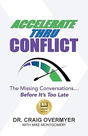 accelerate thru conflict the missing conversations before it s too late 1st edition dr craig overmyer ,mike