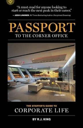 passport to the corner office the starter s guide to corporate life 1st edition r.j. king 1484961595,