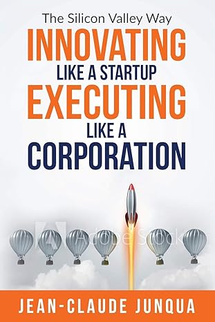 the silicon valley way innovating like a startup executing like a corporation 1st edition jean-claude junqua