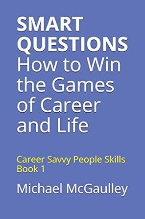 smart questions how to win the games of career and life career savvy people skills book 1 1st edition michael