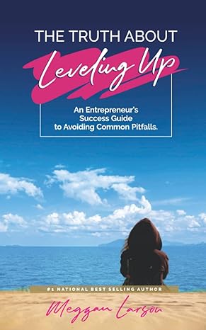 the truth about leveling up an entrepreneur s success guide to avoiding common pitfalls 1st edition meggan