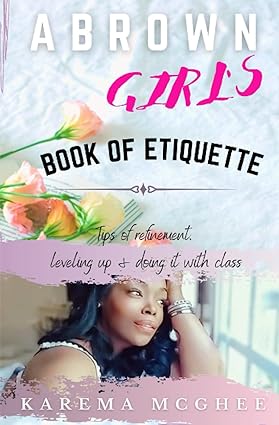 a brown girl s book of etiquette tips of refinement leveling up and doing it with class 1st edition karema
