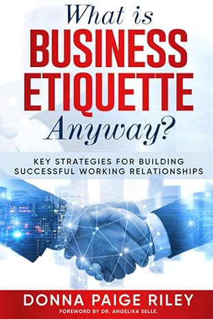 what is business etiquette anyway key strategies for building successful working relationships 1st edition