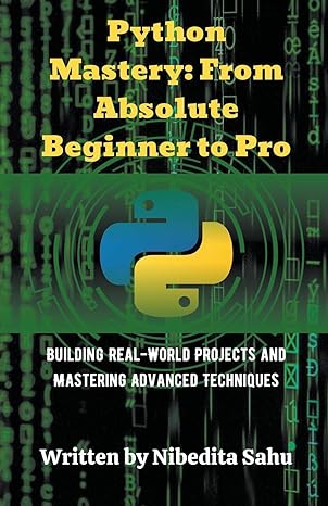 python mastery from absolute beginner to pro 1st edition nibedita sahu 979-8223115243