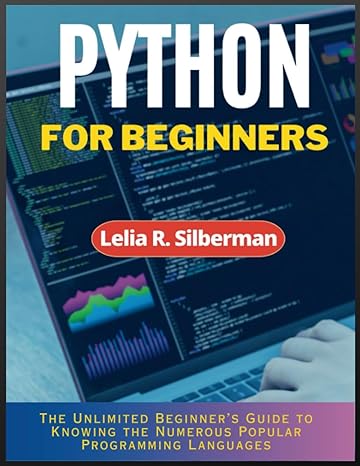python for beginners the unlimited beginner s guide to knowing the numerous popular programming languages 1st
