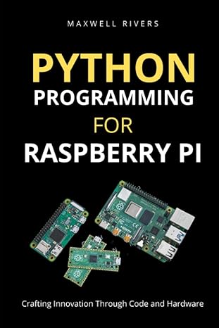 python programming for raspberry pi crafting innovation through code and hardware 1st edition maxwell rivers