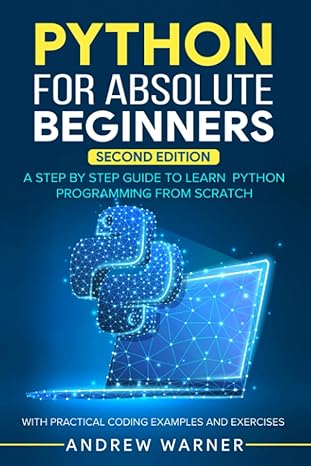 python for absolute beginners a step by step guide to learn python programming from scratch with practical