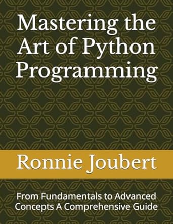 mastering the art of python programming from fundamentals to advanced concepts a comprehensive guide 1st