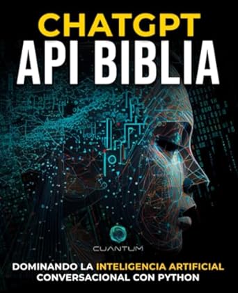 chatgpt api biblia dominando la inteligencia artificial conversacional con python 1st edition cuantum