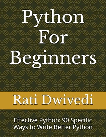 python for beginners effective python 90 specific ways to write better python 1st edition rati dwivedi