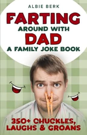 farting around with dad a family joke book 350+ chuckles laughs and groans  albie berk 979-8395382153