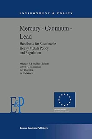mercury cadmium lead handbook for sustainable heavy metals policy and regulation 2001st edition m j scoullos