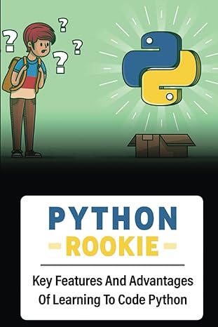 python rookie key features and advantages of learning to code python 1st edition marcos rexrode 979-8371086624