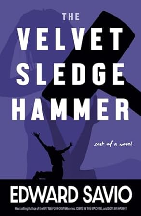 the velvet sledgehammer sort of a novel  edward savio 1631240277, 978-1631240270