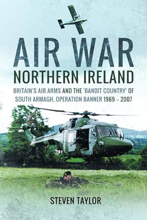 air war northern ireland britains air arms and the bandit country of south armagh operation banner 1969 2007