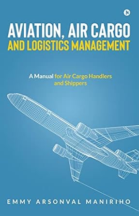aviation air cargo and logistics management a manual for air cargo handlers and shippers in 1st edition emmy